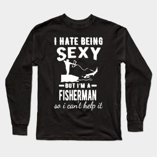 i hate being sexy but im a  fisherman Long Sleeve T-Shirt